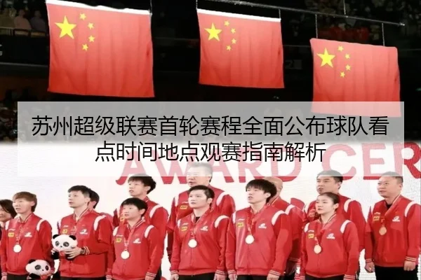 su-zhou-chao-ji-lian-sai-shou-lun-sai-cheng-quan-mian-gong-bu-qiu-dui-kan-dian-shi-jian-di-dian-guan-sai-zhi-nan-jie-xi-2-728.jpg