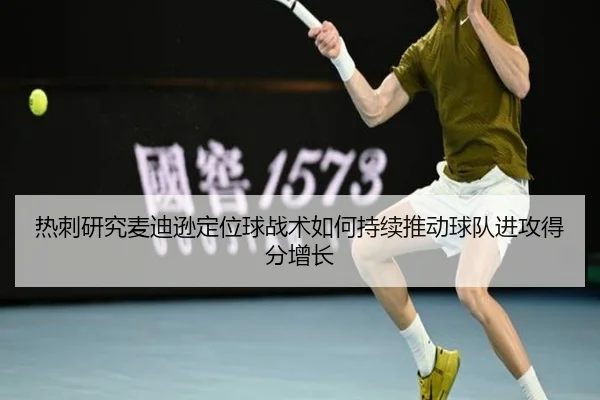 热刺研究麦迪逊定位球战术如何持续推动球队进攻得分增长 - 新闻资讯相关报道缩略图